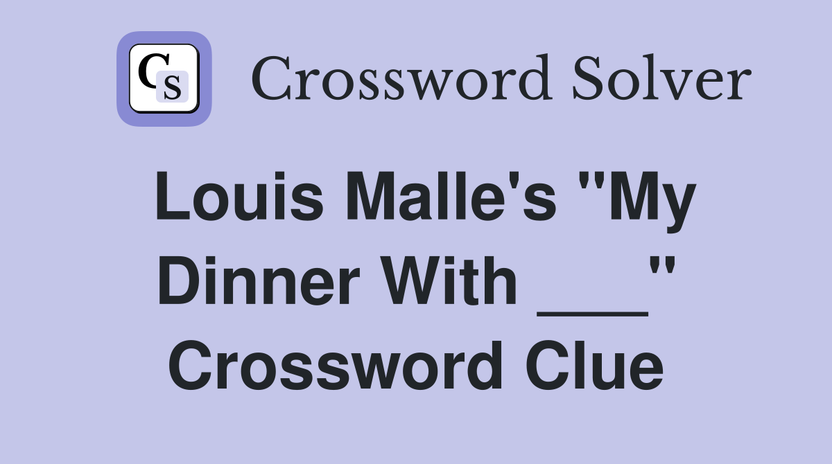 Louis Malle's "My Dinner With ___" Crossword Clue Answers Crossword